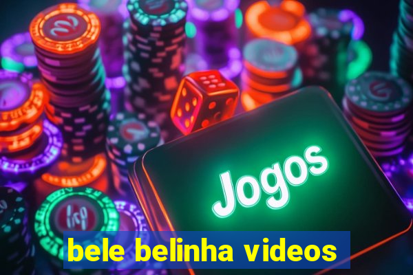 bele belinha videos